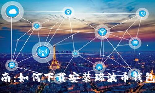 :
全面指南：如何下载安装瑞波币钱包手机版