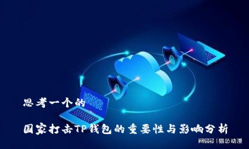思考一个的

国家打击TP钱包的重要性与影响分析