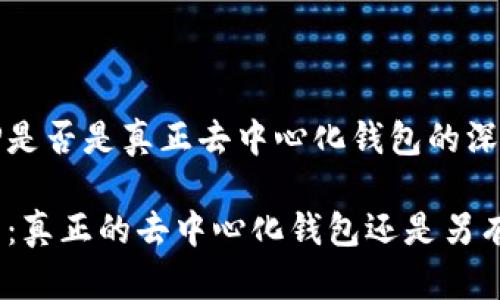 关于TP是否是真正去中心化钱包的深入分析

TP钱包：真正的去中心化钱包还是另有隐情？