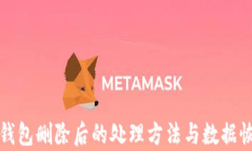 
TP身份钱包删除后的处理方法与数据恢复指南