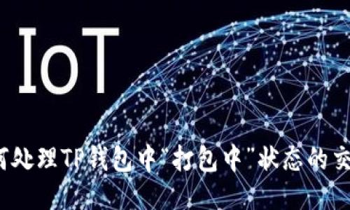 如何处理TP钱包中“打包中”状态的交易？