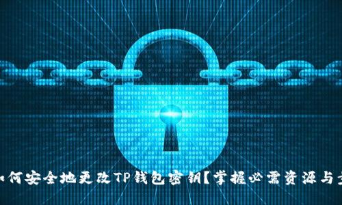 : 如何安全地更改TP钱包密钥？掌握必需资源与步骤