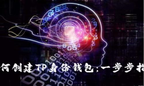 如何创建TP身份钱包：一步步指南