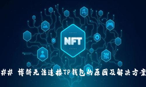 ## 博饼无法连接TP钱包的原因及解决方案