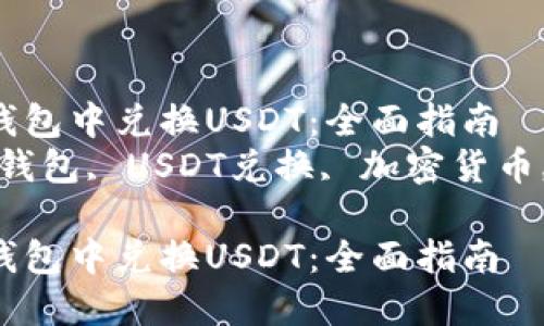 如何在TP钱包中兑换USDT：全面指南  
关键词：TP钱包, USDT兑换, 加密货币, 钱包使用

如何在TP钱包中兑换USDT：全面指南
