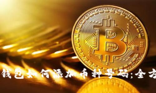 以太坊钱包如何添加币种号码：全方位指南