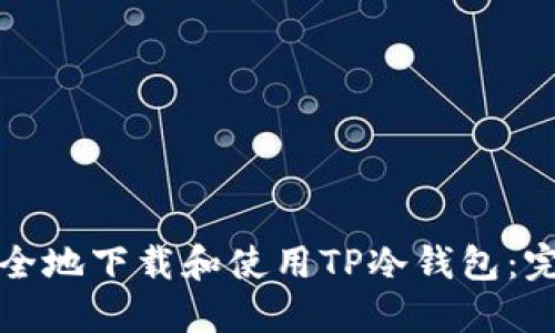 如何安全地下载和使用TP冷钱包：完整指南