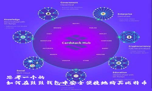 思考一个的  
如何在鼓鼓钱包中安全便捷地购买比特币