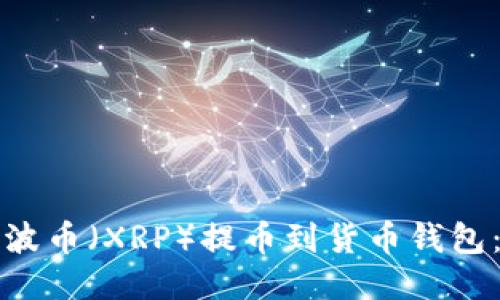 如何将瑞波币（XRP）提币到货币钱包：详细指南