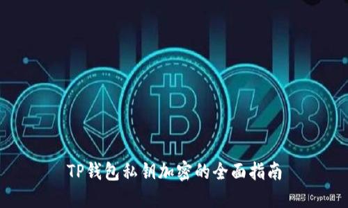 TP钱包私钥加密的全面指南