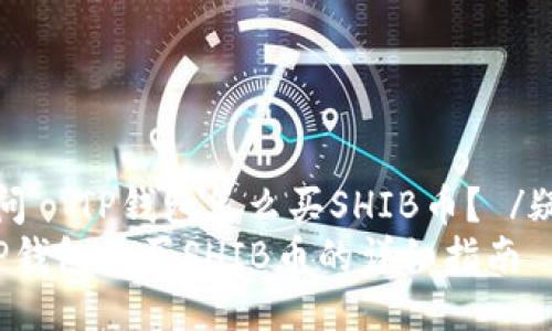 疑问  TP钱包怎么买SHIB币？ /疑问
 TP钱包购买SHIB币的详细指南