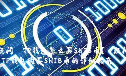 疑问  TP钱包怎么买SHIB币？ /疑问
 TP钱包购买SHIB币的详细指南