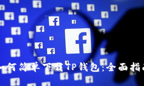 如何简单下载TP钱包：全面指南