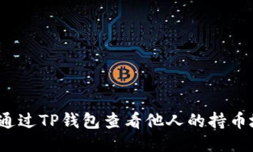 如何通过TP钱包查看他人的持币地址？