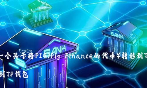 当然可以，以下是一个关于将PIG（Pig Finance的代币）转移到TP钱包的详细讨论。

如何将PIG代币提到TP钱包