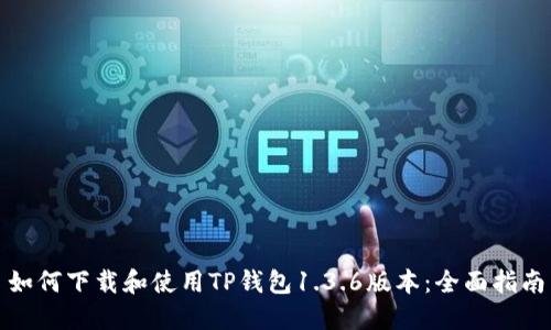 如何下载和使用TP钱包1.3.6版本：全面指南