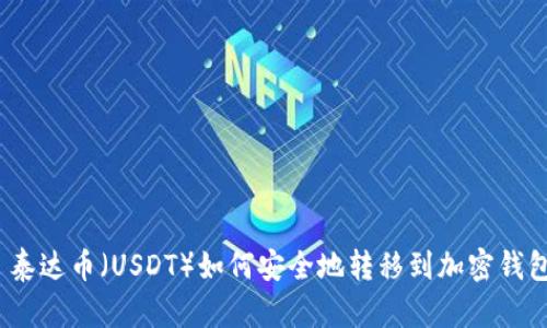 : 泰达币（USDT）如何安全地转移到加密钱包？