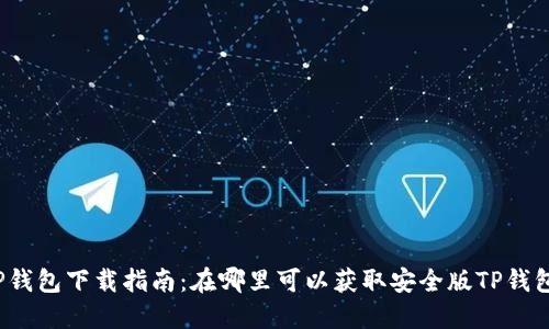 TP钱包下载指南：在哪里可以获取安全版TP钱包？