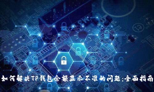 如何解决TP钱包余额显示不准的问题：全面指南