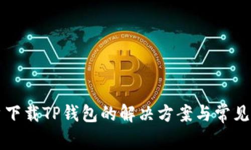 香港用户下载TP钱包的解决方案与常见问题解答