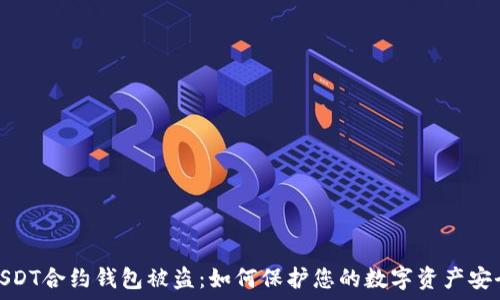   
USDT合约钱包被盗：如何保护您的数字资产安全