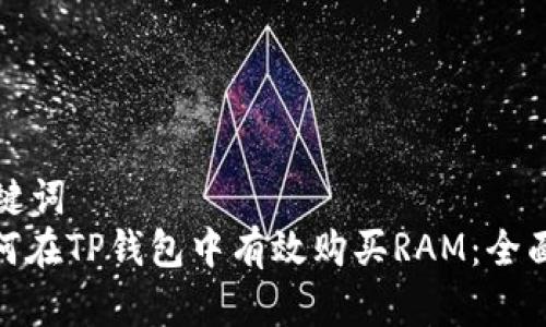 和关键词  
: 如何在TP钱包中有效购买RAM：全面指南
