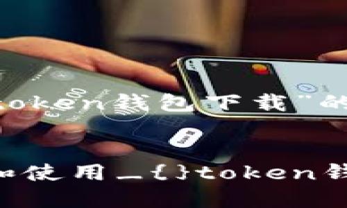 下面是关于“_token钱包下载”的和相关关键词。


如何安全下载和使用_{}token钱包：完整指南