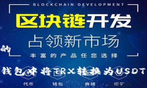 思考一个的

如何在TP钱包中将TRX转换为USDT：完整指南