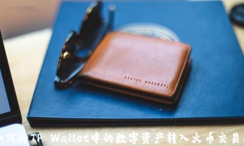
如何将TP Wallet中的数字资产转入火币交易所