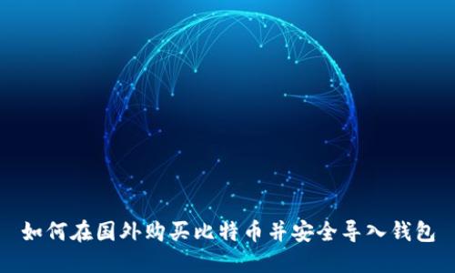 如何在国外购买比特币并安全导入钱包